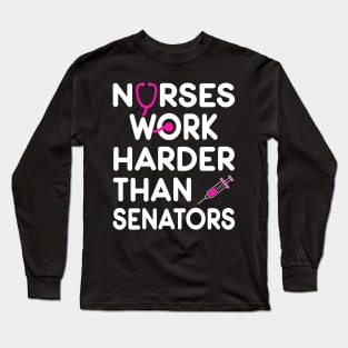 Nurse Gift. Nurses Work Harder Than Senators. Long Sleeve T-Shirt